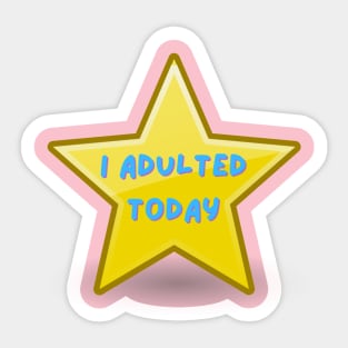 I Adulted Today Sticker